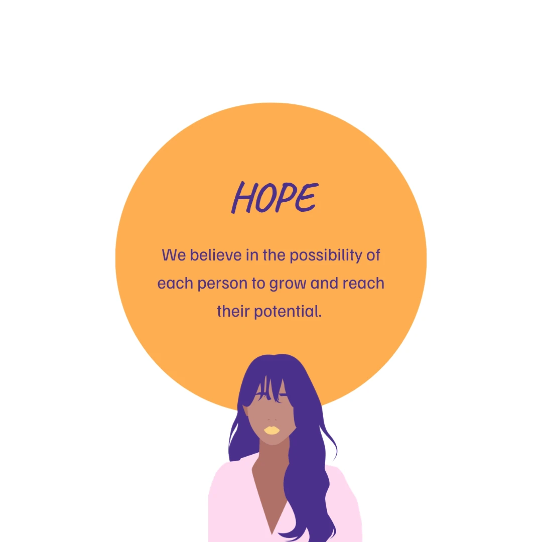 Our values. Hope, we believe in the possibility of each person to grow and reach their potential.